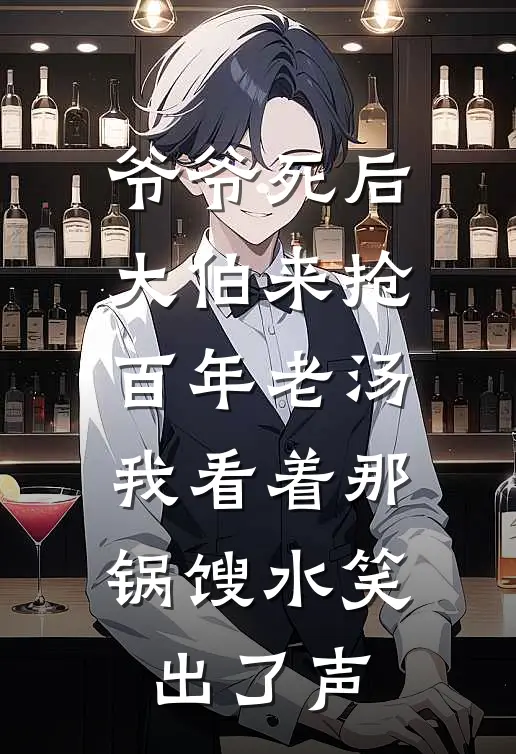 爷爷死后大伯来抢百年老汤，我看着那锅馊水笑出了声