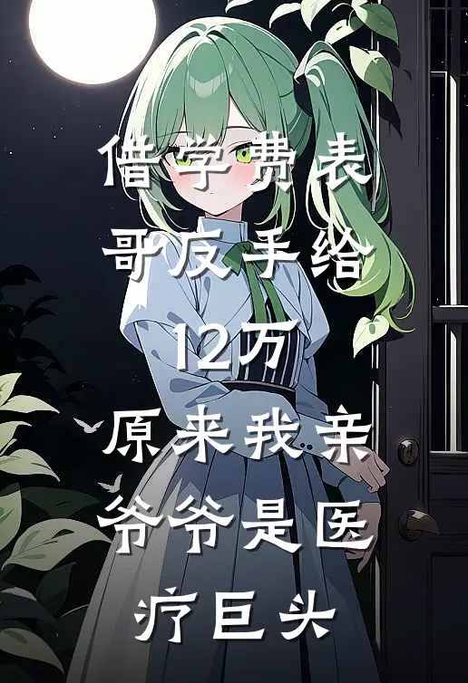 借学费表哥反手给12万，原来我亲爷爷是医疗巨头