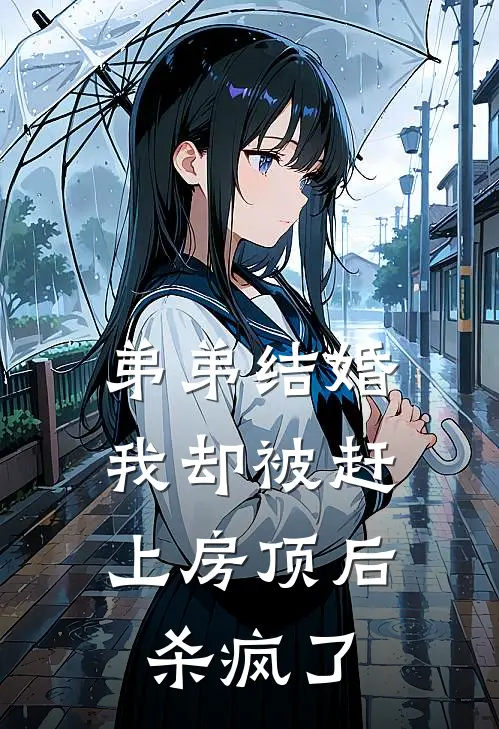 弟弟结婚我却被赶上房顶后，杀疯了