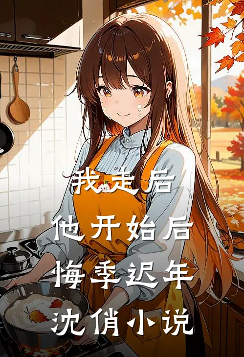 我走后，他开始后悔季迟年沈俏小说