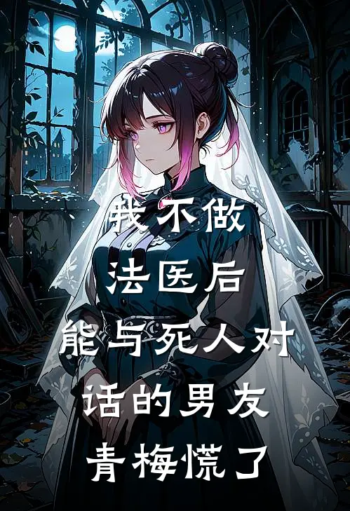 我不做法医后，能与死人对话的男友青梅慌了