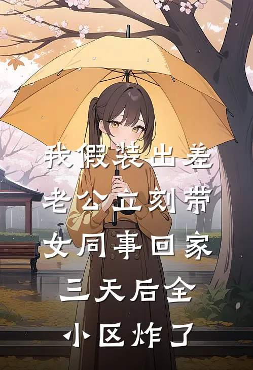 我假装出差，老公立刻带女同事回家，三天后全小区炸了