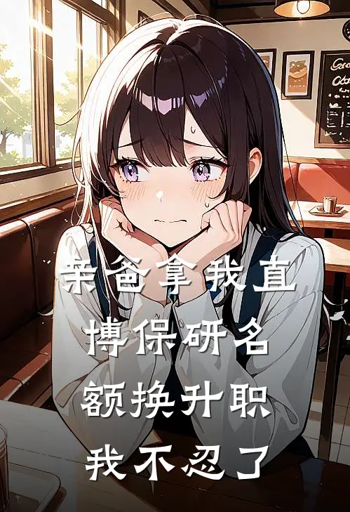 亲爸拿我直博保研名额换升职，我不忍了