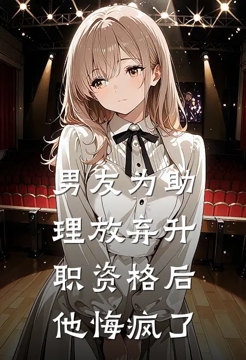 男友为助理放弃升职资格后，他悔疯了