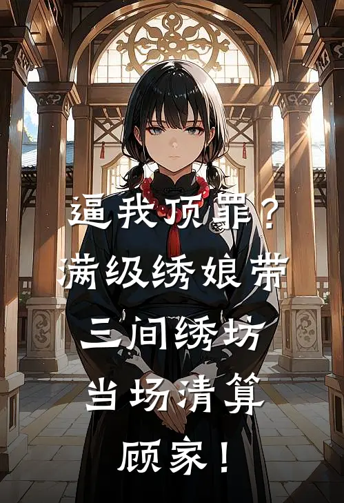 逼我顶罪？满级绣娘带三间绣坊，当场清算顾家！
