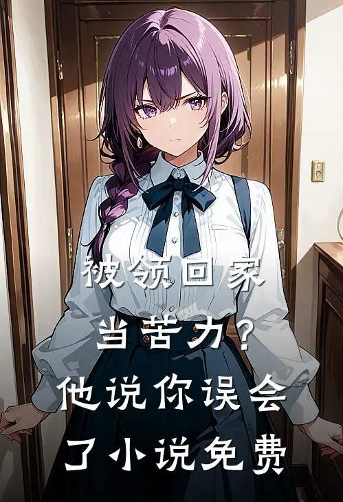 被领回家当苦力？他说：你误会了小说免费