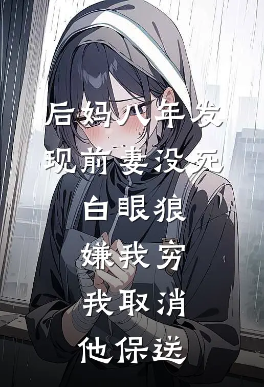 后妈八年发现前妻没死，白眼狼嫌我穷，我取消他保送