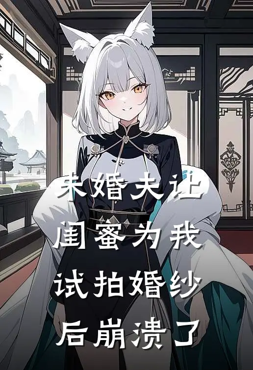 未婚夫让闺蜜为我试拍婚纱后崩溃了