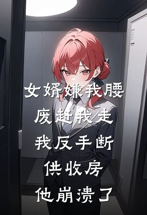 女婿嫌我腰废赶我走，我反手断供收房，他崩溃了