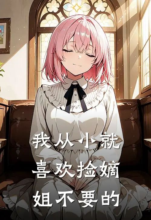 我从小就喜欢捡嫡姐不要的