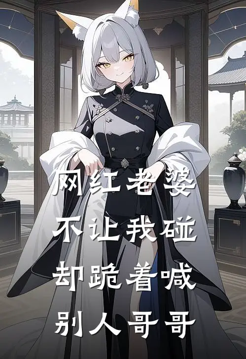 网红老婆不让我碰，却跪着喊别人哥哥