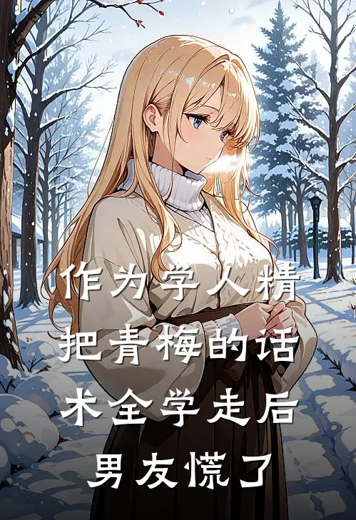 作为学人精，把青梅的话术全学走后，男友慌了