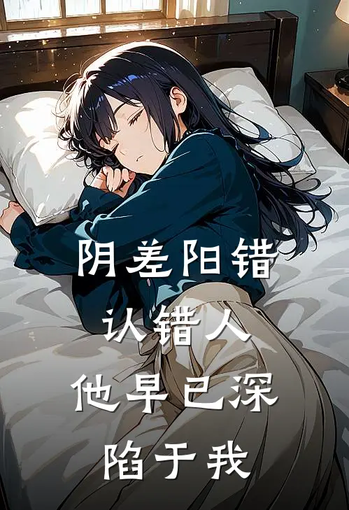 阴差阳错认错人，他早已深陷于我