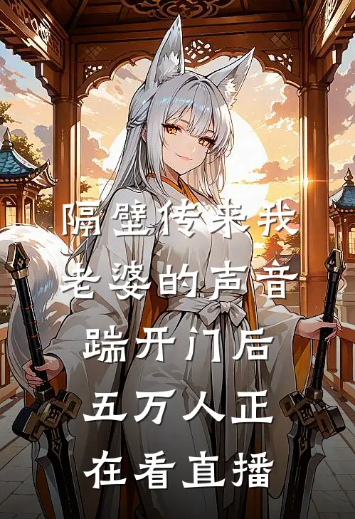 隔壁传来我老婆的声音，踹开门后五万人正在看直播