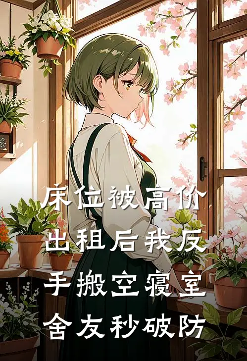床位被高价出租后我反手搬空寝室，舍友秒破防
