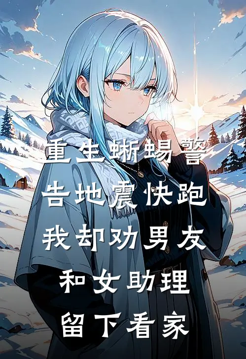 重生蜥蜴警告地震快跑，我却劝男友和女助理留下看家