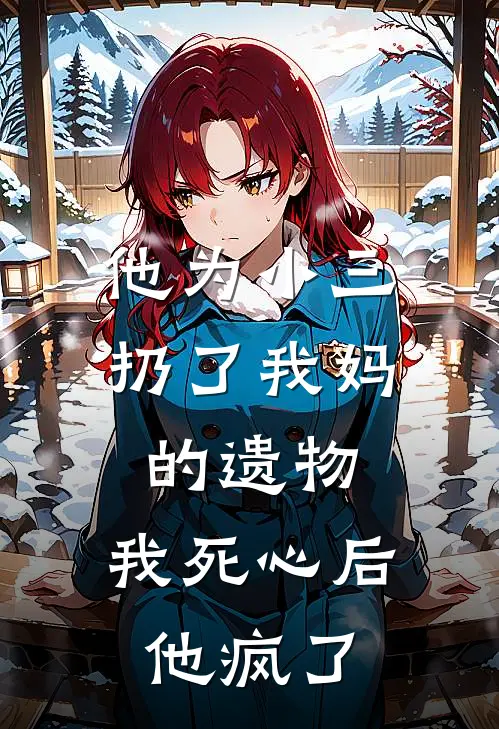 他为小三扔了我妈的遗物，我死心后他疯了
