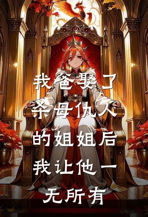 我爸娶了杀母仇人的姐姐后，我让他一无所有