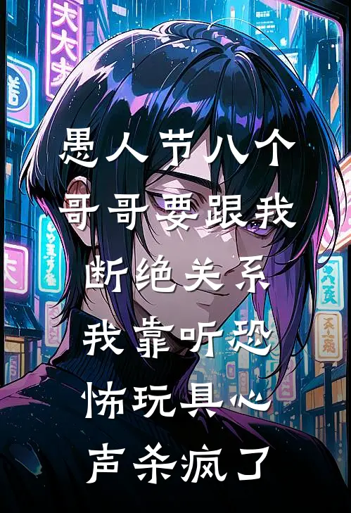 愚人节八个哥哥要跟我断绝关系，我靠听恐怖玩具心声杀疯了
