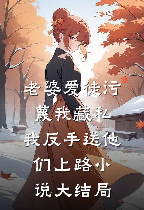老婆爱徒污蔑我藏私，我反手送他们上路小说大结局