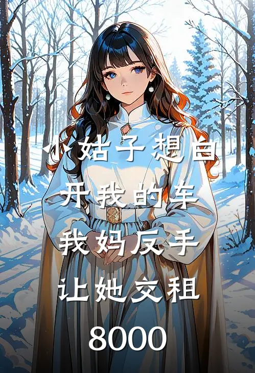 小姑子想白开我的车，我妈反手让她交租8000