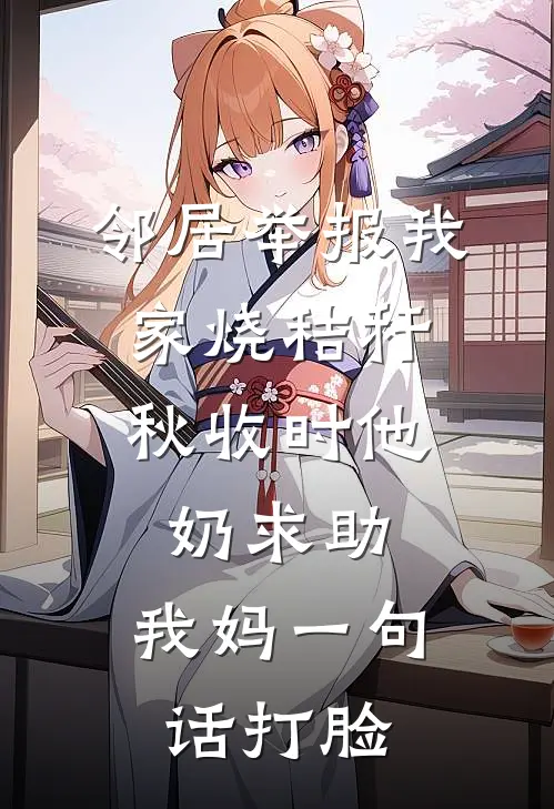 邻居举报我家烧秸秆，秋收时他奶求助，我妈一句话打脸