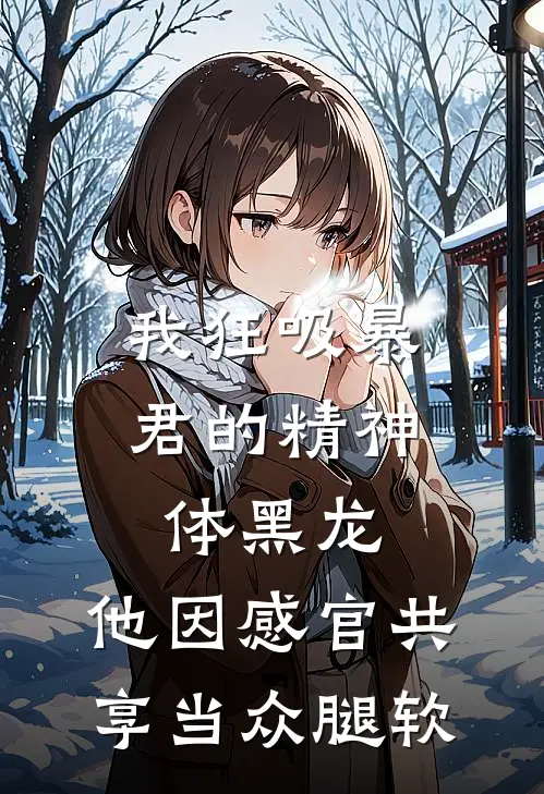 我狂吸暴君的精神体黑龙，他因感官共享当众腿软