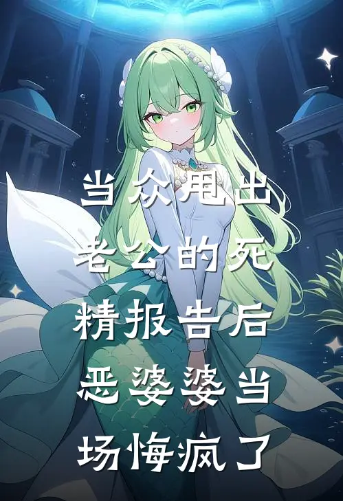 当众甩出老公的死精报告后，恶婆婆当场悔疯了