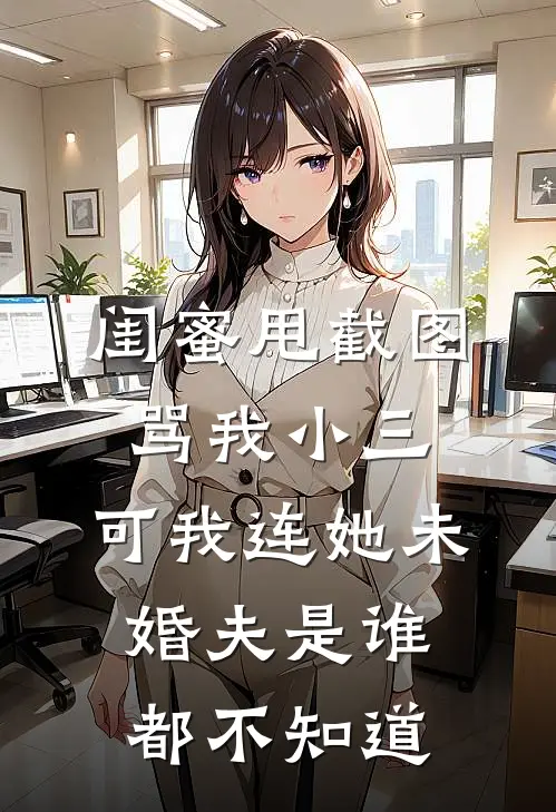 闺蜜甩截图骂我小三，可我连她未婚夫是谁都不知道