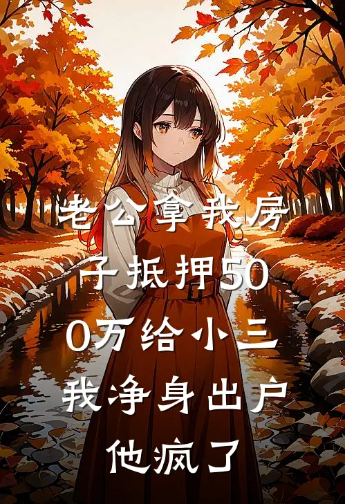 老公拿我房子抵押500万给小三，我净身出户，他疯了