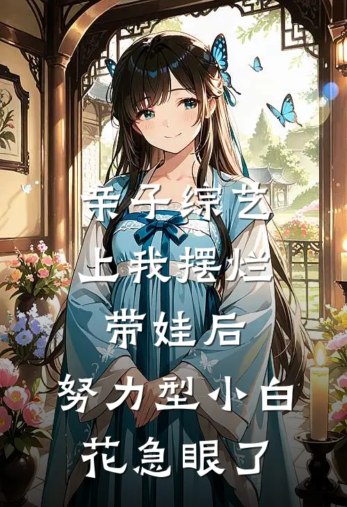 亲子综艺上我摆烂带娃后，努力型小白花急眼了