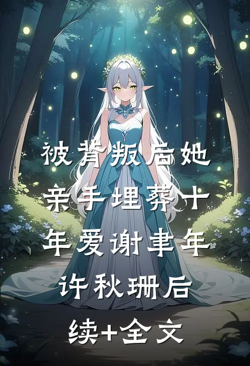 被背叛后她亲手埋葬十年爱谢聿年许秋珊后续+全文