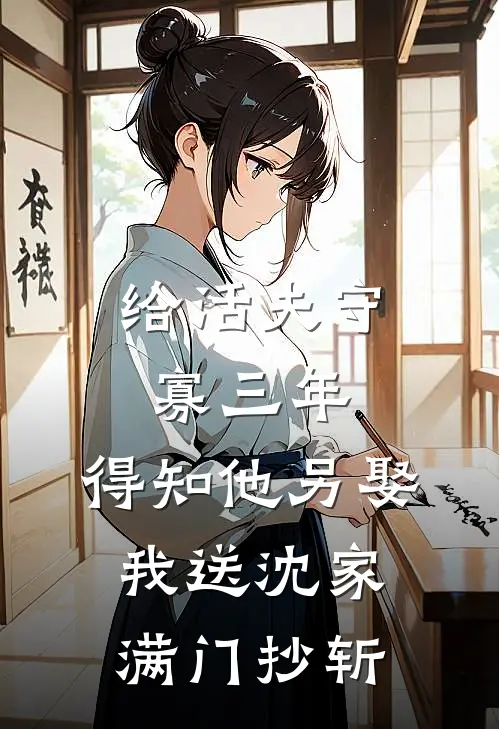 给活夫守寡三年，得知他另娶我送沈家满门抄斩