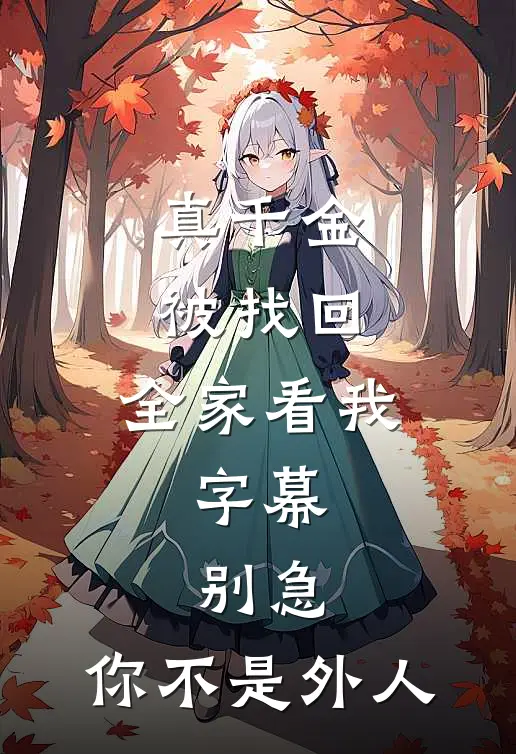 真千金被找回，全家看我，字幕：别急，你不是外人