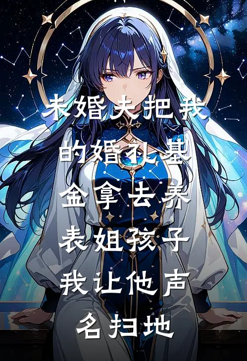 未婚夫把我的婚礼基金拿去养表姐孩子，我让他声名扫地