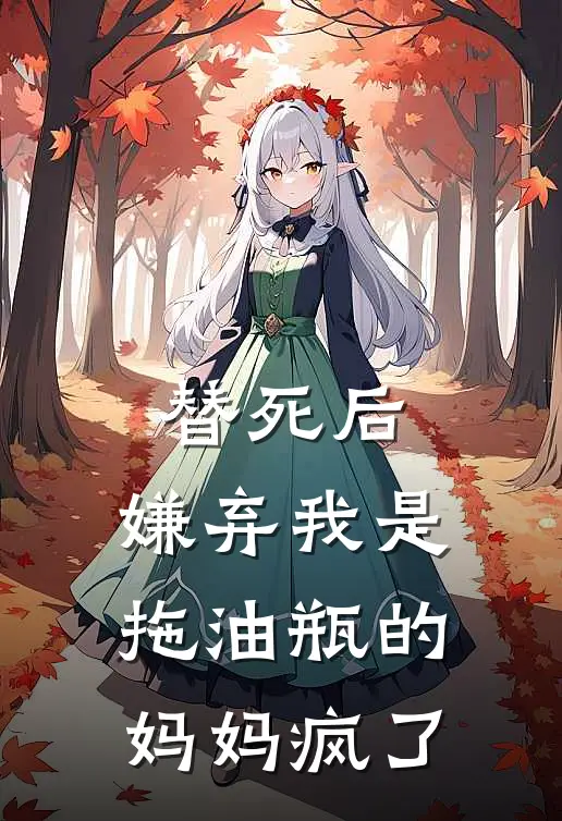 替死后，嫌弃我是拖油瓶的妈妈疯了