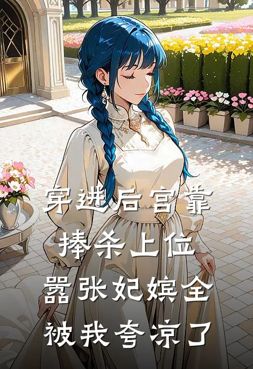 穿进后宫靠捧杀上位，嚣张妃嫔全被我夸凉了