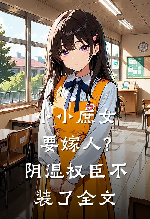 小小庶女要嫁人?阴湿权臣不装了全文