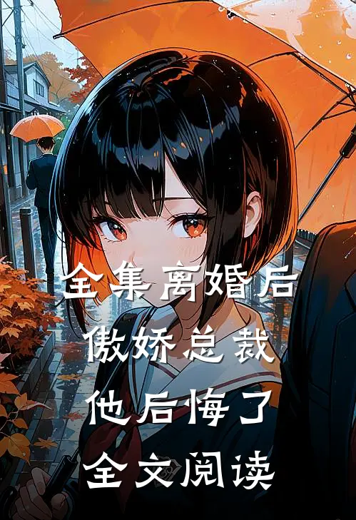 全集离婚后傲娇总裁他后悔了全文阅读