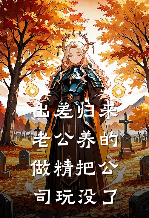 出差归来，老公养的做精把公司玩没了