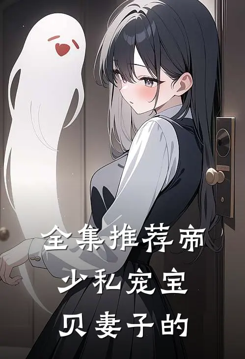 全集推荐帝少私宠宝贝妻子的