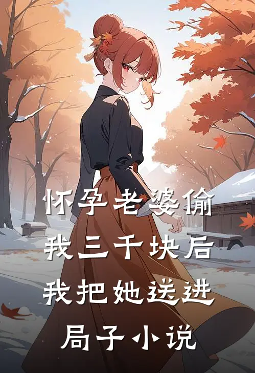 怀孕老婆偷我三千块后我把她送进局子小说