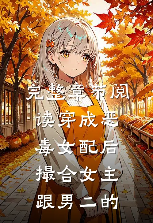 完整章节阅读穿成恶毒女配后撮合女主跟男二的