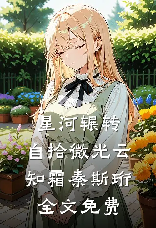 星河辗转，自拾微光云知霜秦斯珩全文免费