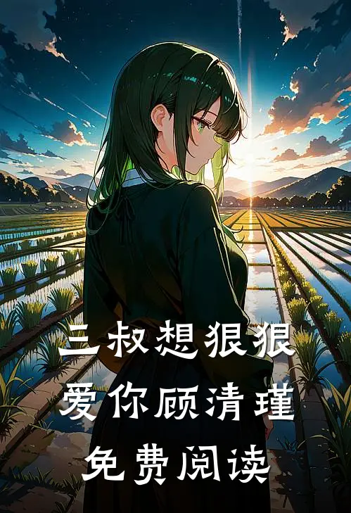 三叔想狠狠爱你顾清瑾免费阅读