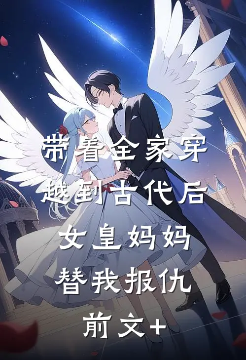 带着全家穿越到古代后，女皇妈妈替我报仇前文+
