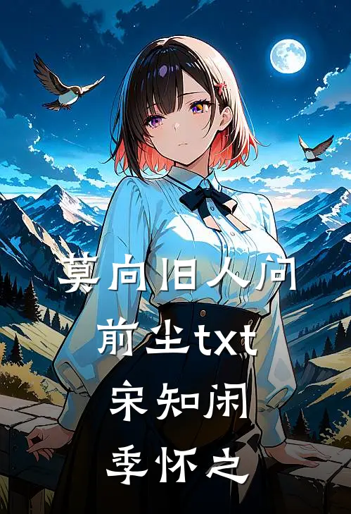 莫向旧人问前尘txt,宋知闲季怀之