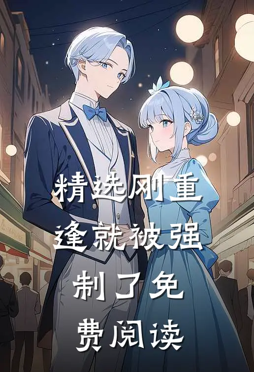 精选刚重逢就被强制了免费阅读