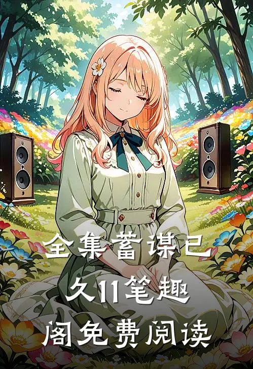 全集蓄谋已久11笔趣阁免费阅读