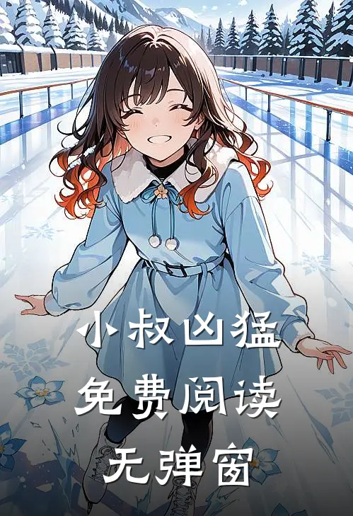 小叔凶猛免费阅读无弹窗